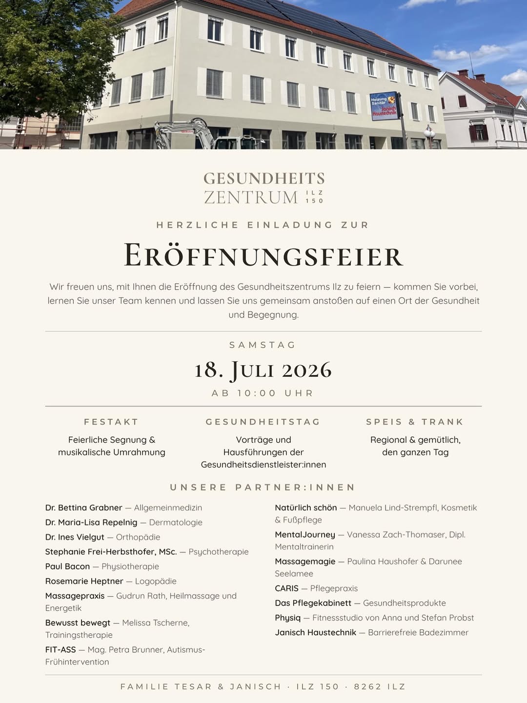 Das Warten hat ein Ende – nach Jahren der Planung, Entwicklung und Vorbereitung sowie rund 52 Wochen voller Bauarbeiten und Vorfreude seit dem Spatenstich am 5. Juni 2025 ist es endlich so weit: Ab 1. Juni 2026 öffnen die ersten Gesundheitsdienstleister:innen im Gesundheitszentrum Ilz 150 ihre Türen für euch. Und am Samstag, 18. Juli 2026 ab 10:00 Uhr feiern wir das offiziell – mit einer großen Eröffnungsfeier, zu der alle herzlich eingeladen sind. Kommt vorbei, erkundet das Haus und lernt unsere Partner:innen kennen. Wir freuen uns auf euch! Familie Tesar & Janisch